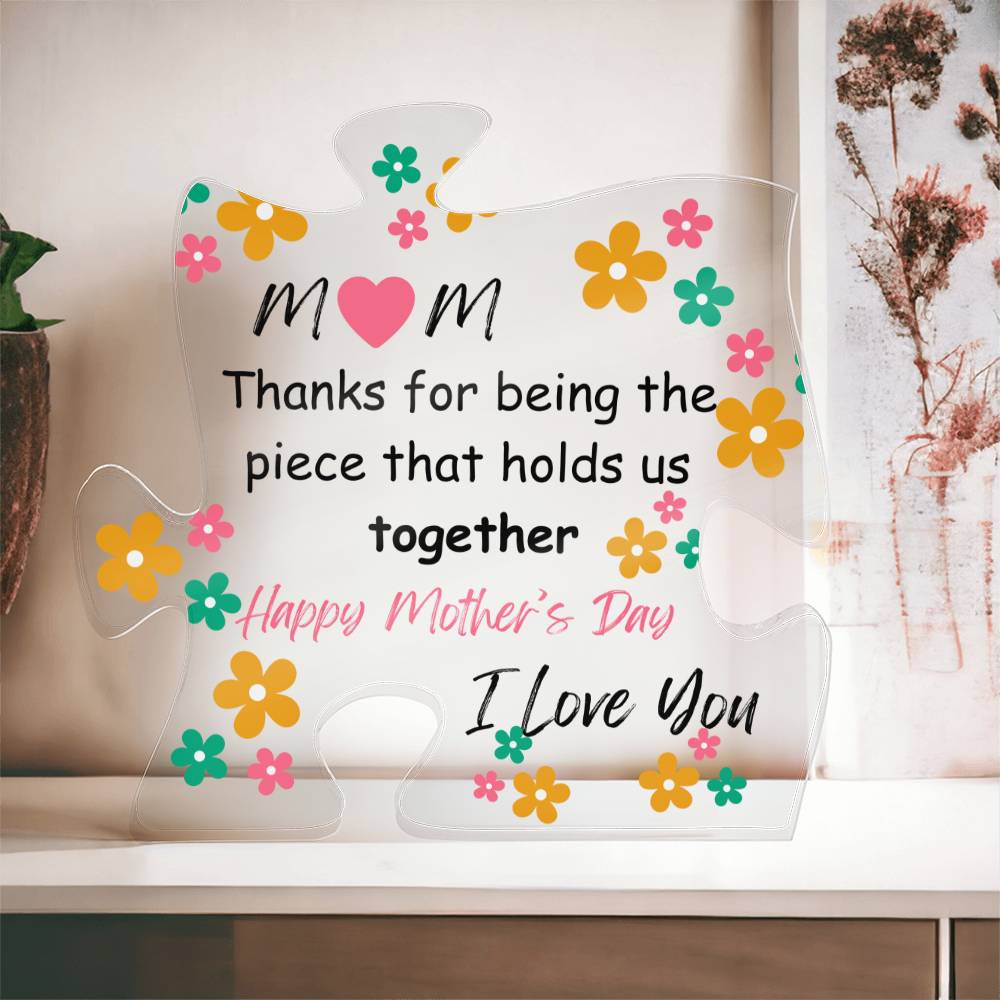 Mom - Thanks for Being the Piece! Acrylic Plaque